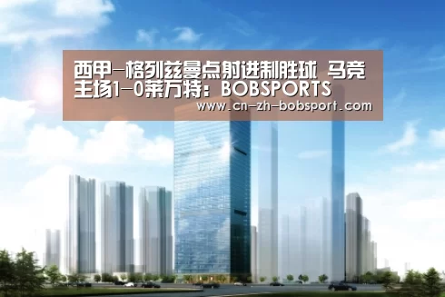 西甲-格列兹曼点射进制胜球 马竞主场1-0莱万特:BOBSPORTS(图1) 西甲-格列兹曼点射进制胜球 马竞主场1-0莱万特:BOBSPORTS(图1)